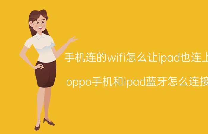 手机连的wifi怎么让ipad也连上 oppo手机和ipad蓝牙怎么连接？